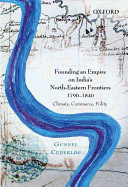 Founding an Empire on India's North-Eastern Frontiers, 1790-1840: Climate, Commerce, Polity