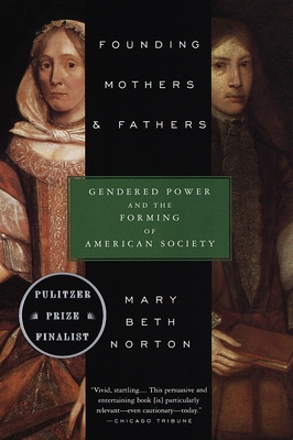 Founding Mothers & Fathers: Gendered Power and the Forming of American Society - Norton, Mary Beth