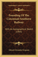 Founding of the Cincinnati Southern Railway: With an Autographical Sketch (1905)