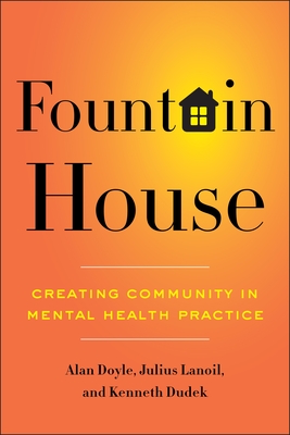 Fountain House: Creating Community in Mental Health Practice - Doyle, Alan, and Lanoil, Julius, and Dudek, Kenneth, President