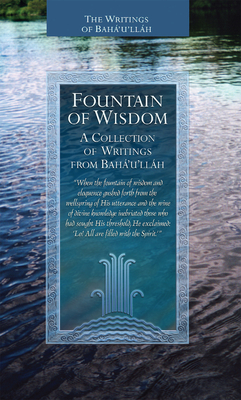 Fountain of Wisdom: A Collection from the Writings of Baha'u'llah - Baha'u'llah