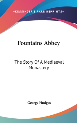 Fountains Abbey: The Story Of A Mediaeval Monastery - Hodges, George