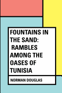 Fountains in the Sand: Rambles Among the Oases of Tunisia