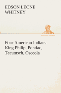 Four American Indians King Philip, Pontiac, Tecumseh, Osceola