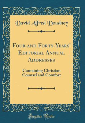 Four-And Forty-Years' Editorial Annual Addresses: Containing Christian Counsel and Comfort (Classic Reprint) - Doudney, David Alfred