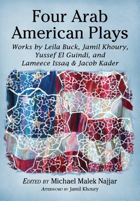 Four Arab American Plays: Works by Leila Buck, Jamil Khoury, Yussef El Guindi, and Lameece Issaq & Jacob Kader - Najjar, Michael Malek (Editor)