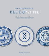 Four Centuries of Blue and White: The Frelinghuysen Collection of Chinese & Japanese Export Porcelain