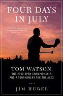 Four Days in July: Tom Watson, the 2009 Open Championship, and a Tournament for the Ages