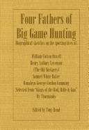 Four Fathers of Big Game Hunting - Biographical Sketches of the Sporting Lives of William Cotton Oswell, Henry Astbury Leveson, Samuel White Baker & Roualeyn George Gordon Cumming - Thormanby