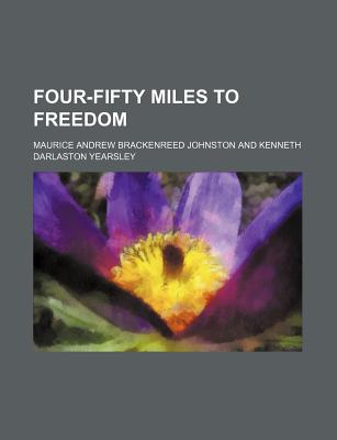 Four-Fifty Miles to Freedom - Johnston, Maurice Andrew