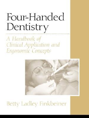 Four-Handed Dentistry: A Handbook of Clinical Application and Ergonomic Concepts - Finkbeiner, Betty Ladley