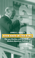 Four Hats in the Ring: The 1912 Election and the Birth of Modern American Politics