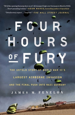 Four Hours of Fury: The Untold Story of World War II's Largest Airborne Invasion and the Final Push Into Nazi Germany - Fenelon, James M