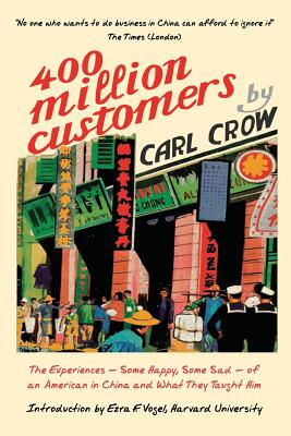 Four Hundred Million Customers: The Experiences - Some Happy, Some Sad -of an American in China and What They Taught Him - Crow, Carl, and Vogel, Ezra F (Introduction by)