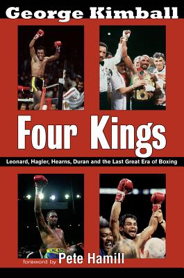 Four Kings: Leonard, Hagler, Hearns, Duran, and the Last Great Era of Boxing - Kimball, George