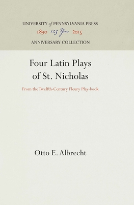 Four Latin Plays of St. Nicholas: From the Twelfth-Century Fleury Play-Book - Albrecht, Otto E