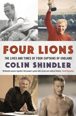 Four Lions: The Lives and Times of Four Captains of England - Shindler, Colin