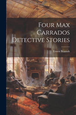 Four Max Carrados Detective Stories - Bramah, Ernest