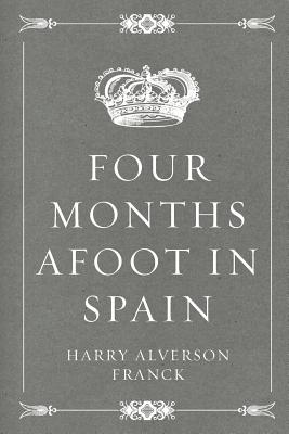 Four Months Afoot in Spain - Franck, Harry Alverson