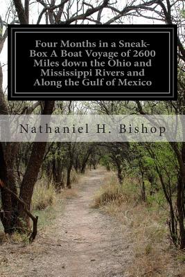 Four Months in a Sneak-Box A Boat Voyage of 2600 Miles down the Ohio and Mississippi Rivers and Along the Gulf of Mexico - Bishop, Nathaniel H