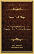 Four Old Plays: Jack Jugler; Thersytes; The Pardoner and the Fere; Jocasta