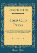 Four Old Plays: Three Interludes: Thersytes, Jack Jugler and Heywood's Pardoner and Frere; And Jocasta, a Tragedy by Gascoigne and Kinwelmarsh, with an Introduction and Notes (Classic Reprint)