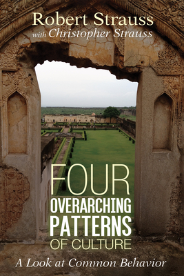 Four Overarching Patterns of Culture - Strauss, Robert, and Strauss, Christopher