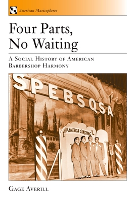 Four Parts, No Waiting: A Social History of American Barbershop Quartet - Averill, Gage