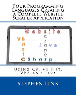 Four Programming Languages Creating a Complete Website Scraper Application: Using C#, VB.Net, VBA and Java - Link, Stephen