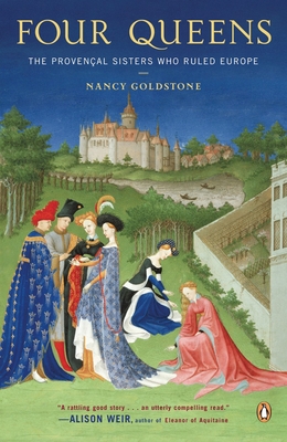 Four Queens: The Provencal Sisters Who Ruled Europe - Goldstone, Nancy