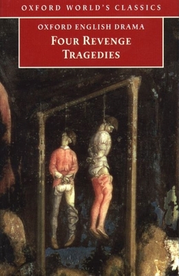 Four Revenge Tragedies: The Spanish Tragedy; The Revenger's Tragedy; The Revenge of Bussy d'Ambois; And the Atheist's Tragedy - Maus, Katharine Eisaman, PH.D. (Editor)