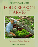 Four-season Harvest: How to Harvest Fresh Organic Vegetables from Your Home Garden All Year Long - Coleman, Eliot