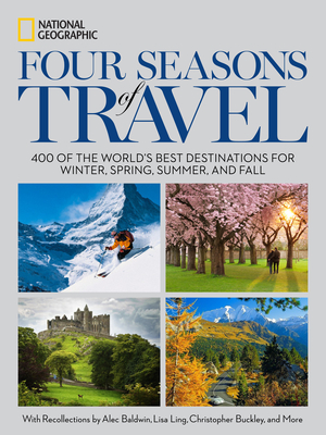 Four Seasons of Travel: 400 of the World's Best Destinations in Winter, Spring, Summer, and Fall - National Geographic