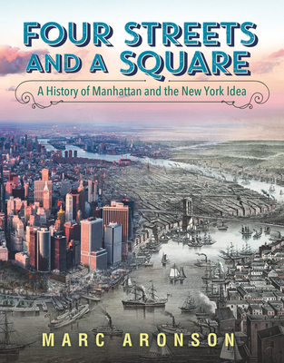 Four Streets and a Square: A History of Manhattan and the New York Idea - Aronson, Marc