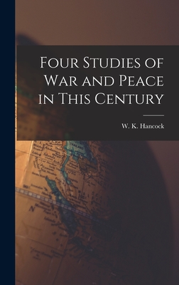 Four Studies of War and Peace in This Century - Hancock, W K (William Keith) 1898- (Creator)