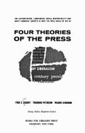 Four Theories of the Press: The Authoritarian, Libertarian, Social Responsibility, and Soviet Communist Concepts of What the Press Should Be and Do - Siebert, Fred S