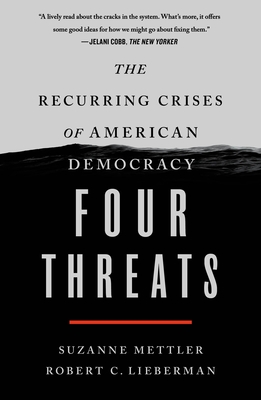 Four Threats: The Recurring Crises of American Democracy - Mettler, Suzanne, and Lieberman, Robert C