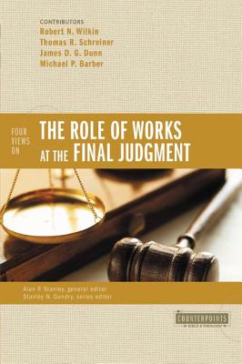 Four Views on the Role of Works at the Final Judgment - Wilkin, Robert N, and Schreiner, Thomas R, Dr., PH.D., and Dunn, James D G