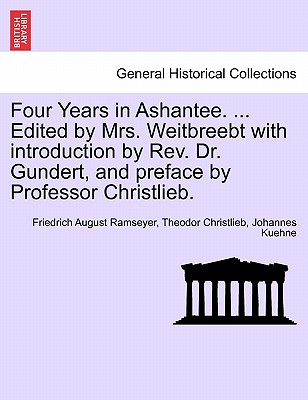 Four Years in Ashantee. ... Edited by Mrs. Weitbreebt with Introduction by REV. Dr. Gundert, and Preface by Professor Christlieb. - Ramseyer, Friedrich August, and Christlieb, Theodor, and Kuehne, Johannes