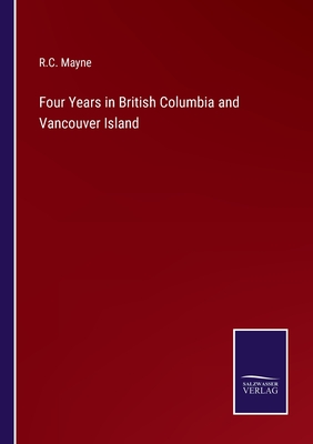 Four Years in British Columbia and Vancouver Island - Mayne, R C