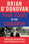 Four Years in the Cauldron: The Gripping Story of an Irishman Making Sense of America
