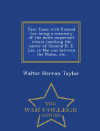 Four Years with General Lee: Being a Summary of the More Important Events Touching the Career of General R. E. Lee, in the War Between the States, Etc. - War College Series