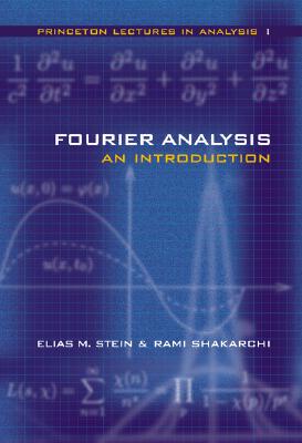 Fourier Analysis: An Introduction - Stein, Elias M, and Shakarchi, Rami