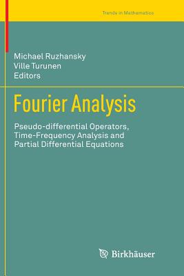 Fourier Analysis: Pseudo-Differential Operators, Time-Frequency Analysis and Partial Differential Equations - Ruzhansky, Michael (Editor), and Turunen, Ville (Editor)