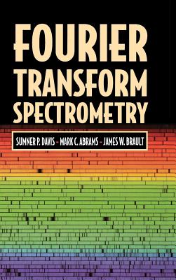 Fourier Transform Spectrometry - Davis, Sumner P, and Abrams, Mark C, and Brault, James W