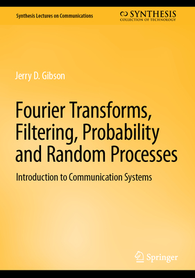 Fourier Transforms, Filtering, Probability and Random Processes: Introduction to Communication Systems - Gibson, Jerry D