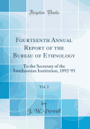 Fourteenth Annual Report of the Bureau of Ethnology, Vol. 2: To the Secretary of the Smithsonian Institution, 1892-93 (Classic Reprint)