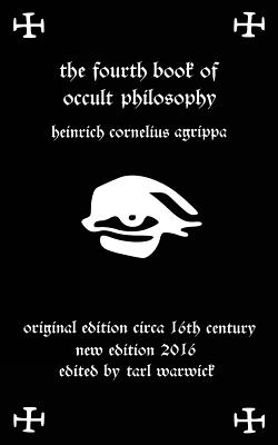 Fourth Book of Occult Philosophy: Of Heinrich Cornelius Agrippa - Warwick, Tarl (Editor), and Agrippa, Heinrich Cornelius