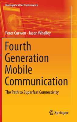 Fourth Generation Mobile Communication: The Path to Superfast Connectivity - Curwen, Peter, and Whalley, Jason