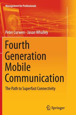 Fourth Generation Mobile Communication: The Path to Superfast Connectivity - Curwen, Peter, and Whalley, Jason